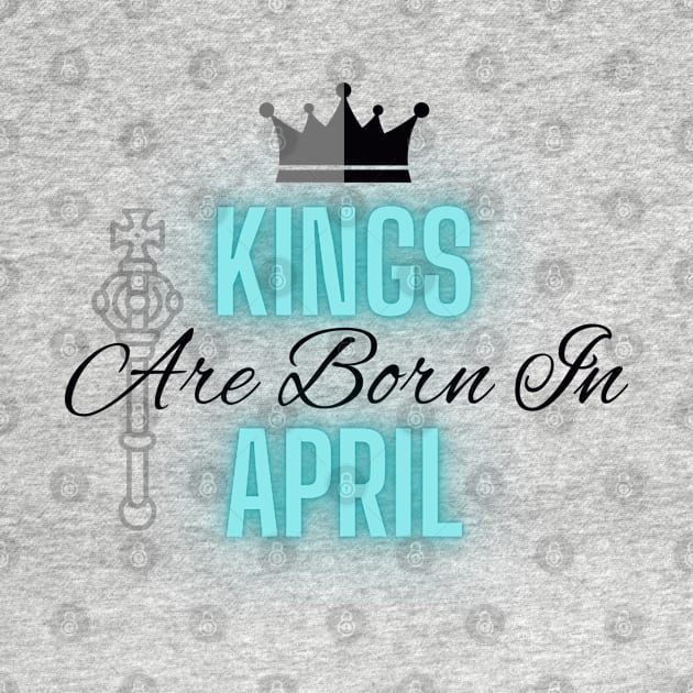 Kings are born in April - Quote by SemDesigns